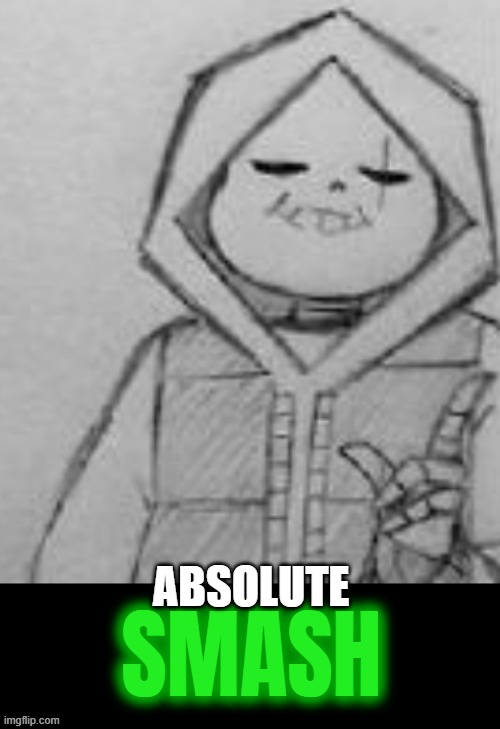 ABSOLUTE | image tagged in epic sans smash | made w/ Imgflip meme maker