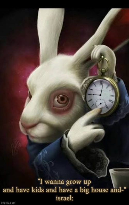 all roads lead to jews | "I wanna grow up and have kids and have a big house and-"
israel: | image tagged in all roads lead to rome | made w/ Imgflip meme maker