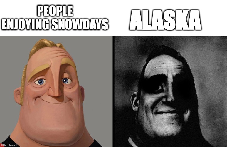 Two faces | ALASKA; PEOPLE ENJOYING SNOWDAYS | image tagged in two faces | made w/ Imgflip meme maker