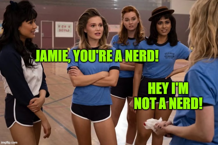 she's not a NERD! | JAMIE, YOU'RE A NERD! HEY I'M NOT A NERD! | image tagged in american high school gym in movies | made w/ Imgflip meme maker
