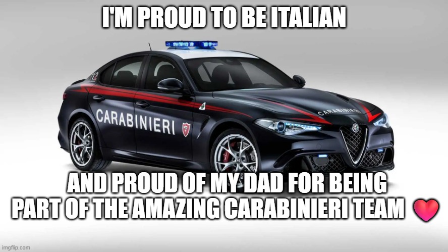 i'm proud!! | I'M PROUD TO BE ITALIAN; AND PROUD OF MY DAD FOR BEING PART OF THE AMAZING CARABINIERI TEAM ❤️ | made w/ Imgflip meme maker