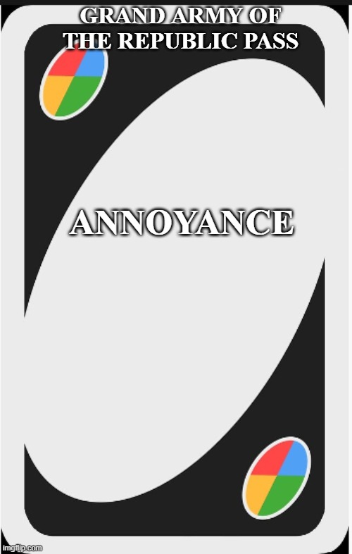 Annoyance Card | GRAND ARMY OF THE REPUBLIC PASS; ANNOYANCE | image tagged in blank uno card | made w/ Imgflip meme maker