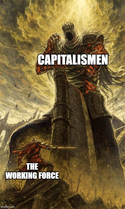 know your strength against Capitalismen | CAPITALISMEN; THE WORKING FORCE | image tagged in yhorm dark souls,capitalismen,antifa,communism,communist socialist | made w/ Imgflip meme maker
