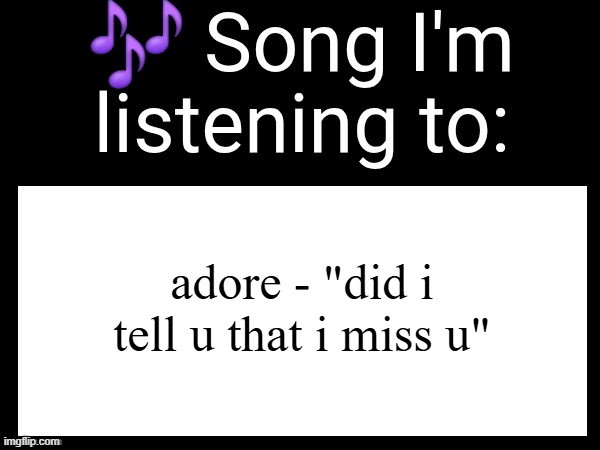 Use this if u wanna post the song ur currently listening to | adore - "did i tell u that i miss u" | image tagged in use this if u wanna post the song ur currently listening to | made w/ Imgflip meme maker