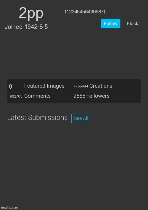Blank imgflip profile | 2pp; (12345456430987); Joined 1942-8-5; 7755444; 0; 982765; 2555 | image tagged in blank imgflip profile | made w/ Imgflip meme maker