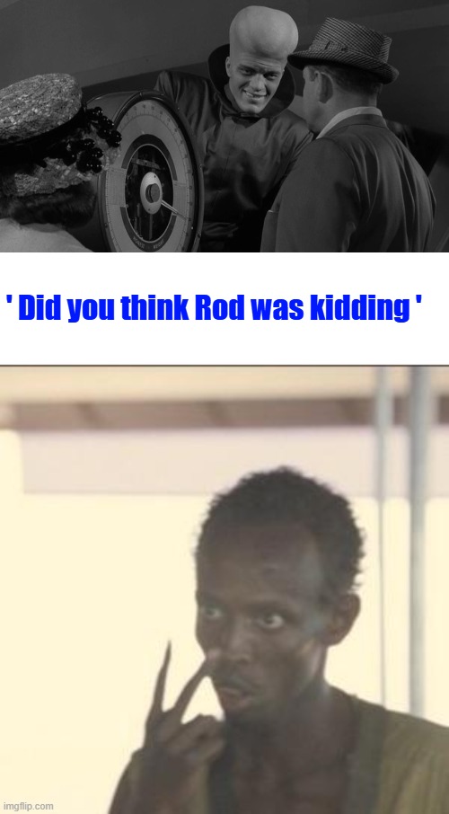 You need a IQ to understand, leaves dems out. | ' Did you think Rod was kidding ' | image tagged in memes,look at me | made w/ Imgflip meme maker