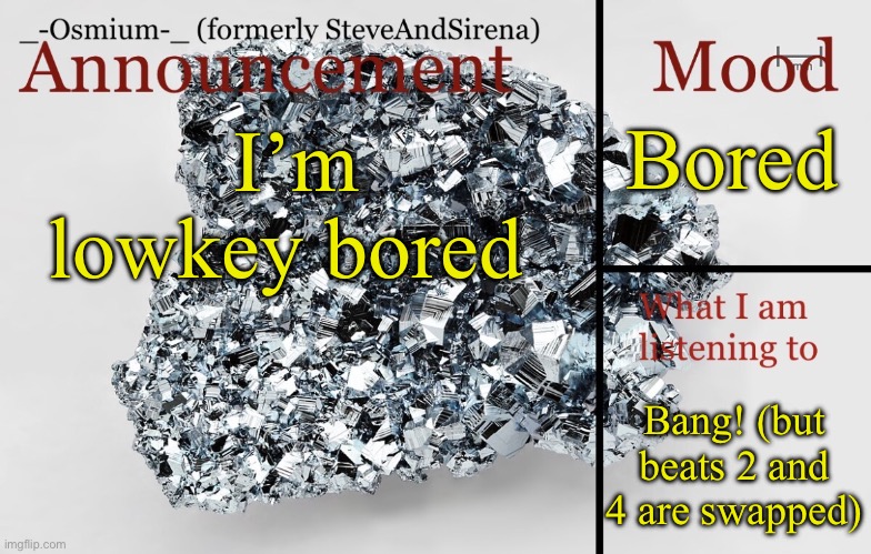 Bruh | Bored; I’m lowkey bored; Bang! (but beats 2 and 4 are swapped) | image tagged in _-osmium-_ announcement template | made w/ Imgflip meme maker