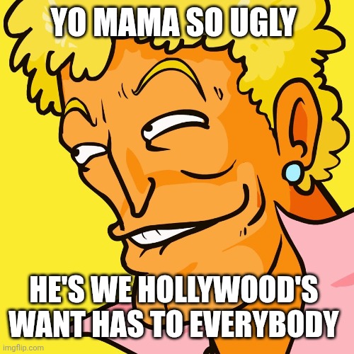 Brody Yo Mama | YO MAMA SO UGLY; HE'S WE HOLLYWOOD'S 
WANT HAS TO EVERYBODY | image tagged in brody yo mama | made w/ Imgflip meme maker