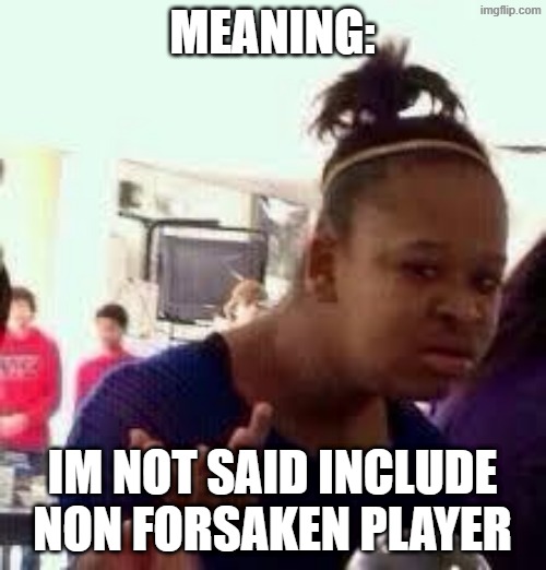 Bruh | MEANING: IM NOT SAID INCLUDE NON FORSAKEN PLAYER | image tagged in bruh | made w/ Imgflip meme maker