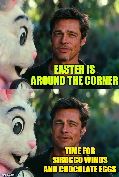 Brad Pitt and Easter Bunny | EASTER IS AROUND THE CORNER; TIME FOR SIROCCO WINDS AND CHOCOLATE EGGS | image tagged in brad pitt and easter bunny | made w/ Imgflip meme maker