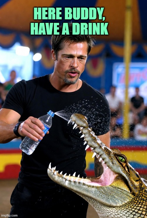 Brad Pitt and a crocodile | HERE BUDDY, HAVE A DRINK | image tagged in brad pitt and a crocodile | made w/ Imgflip meme maker