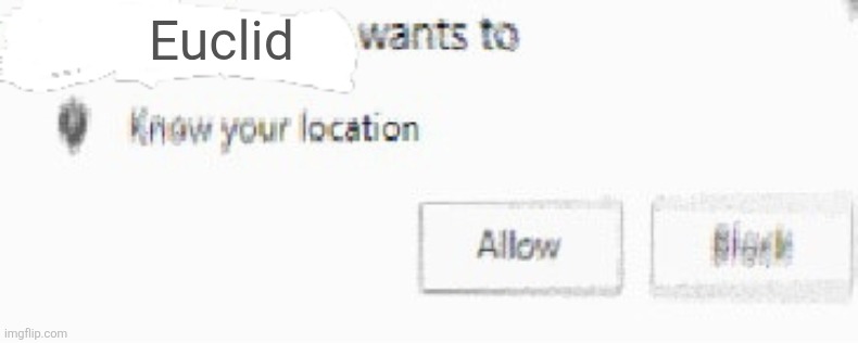 X wants to know your location | Euclid | image tagged in x wants to know your location | made w/ Imgflip meme maker