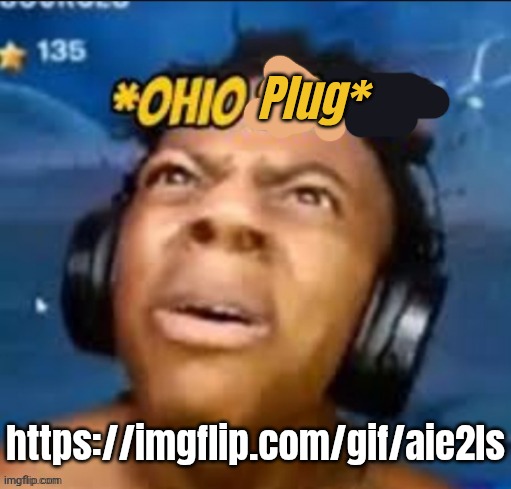 ohio plug | Plug*; https://imgflip.com/gif/aie2ls | image tagged in ohio shock | made w/ Imgflip meme maker