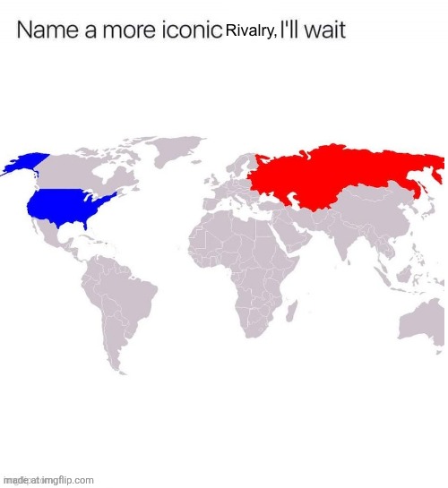 Name a more iconic rivalry within the 20th century i will wait | image tagged in name a more iconic rivalry,cold war,history memes,memes | made w/ Imgflip meme maker