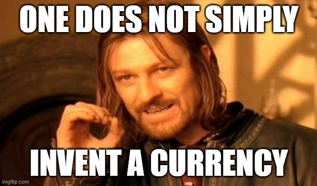 One Does Not Simply | ONE DOES NOT SIMPLY; INVENT A CURRENCY | image tagged in memes,one does not simply | made w/ Imgflip meme maker