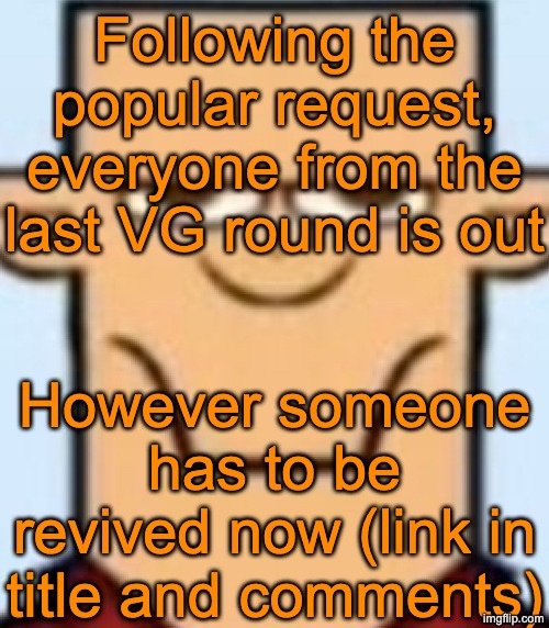 https://strawpoll.com/YVyPv9LQogN | Following the popular request, everyone from the last VG round is out; However someone has to be revived now (link in title and comments) | image tagged in sped tyler,voting game s16 | made w/ Imgflip meme maker