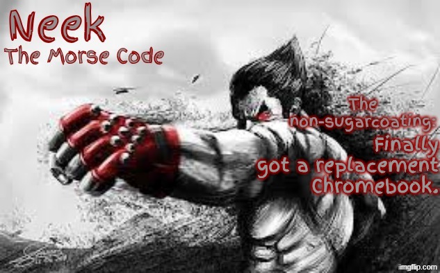 Cloud_Neek's Teritary Announcement Template | Finally got a replacement Chromebook. | image tagged in cloud_neek's teritary announcement template | made w/ Imgflip meme maker