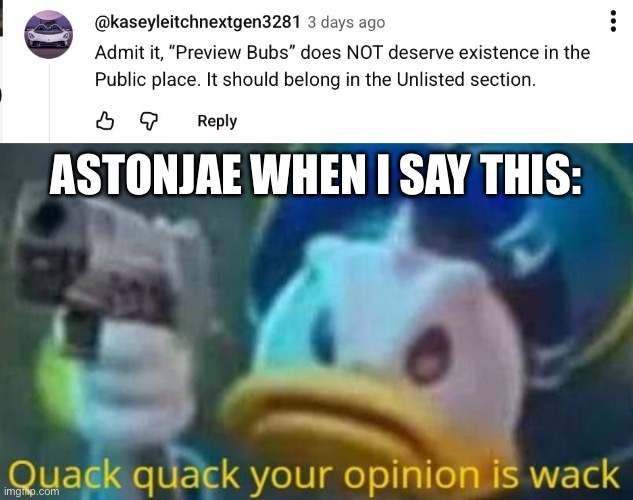 You think I’m still in the mood for that sort of stuff? NOT ANYMORE, I’M RETIRED | ASTONJAE WHEN I SAY THIS: | image tagged in quack quack your opinion is wack,youtube comments,splish splash your opinion is trash,opinion | made w/ Imgflip meme maker