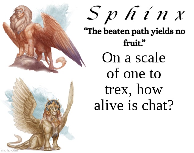 Spinx (aka erocitnaM) | On a scale of one to trex, how alive is chat? | image tagged in spinx aka erocitnam | made w/ Imgflip meme maker