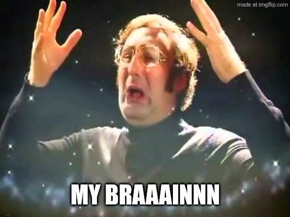 Mind Blown | MY BRAAAINNN | image tagged in mind blown | made w/ Imgflip meme maker
