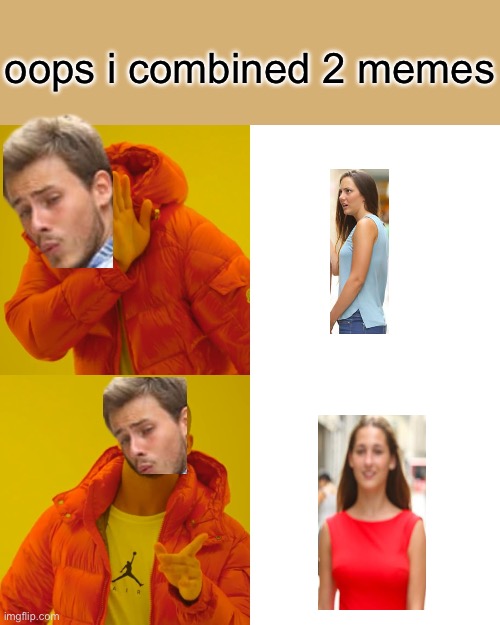 Drake Hotline Bling Meme | oops i combined 2 memes | image tagged in memes,drake hotline bling | made w/ Imgflip meme maker