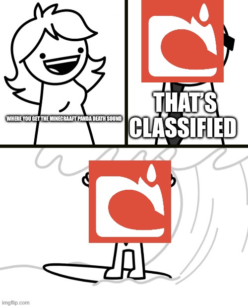 that's classified | WHERE YOU GET THE MINECRAAFT PANDA DEATH SOUND THAT’S CLASSIFIED | image tagged in that's classified | made w/ Imgflip meme maker
