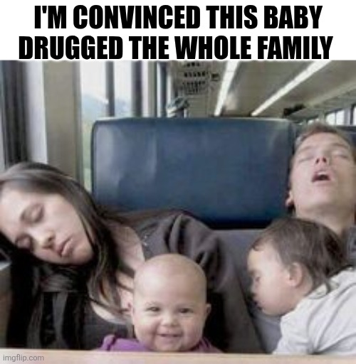 I'm Convinced This Baby Drugged The Whole Family | I'M CONVINCED THIS BABY DRUGGED THE WHOLE FAMILY | image tagged in chrisjoines1 | made w/ Imgflip meme maker