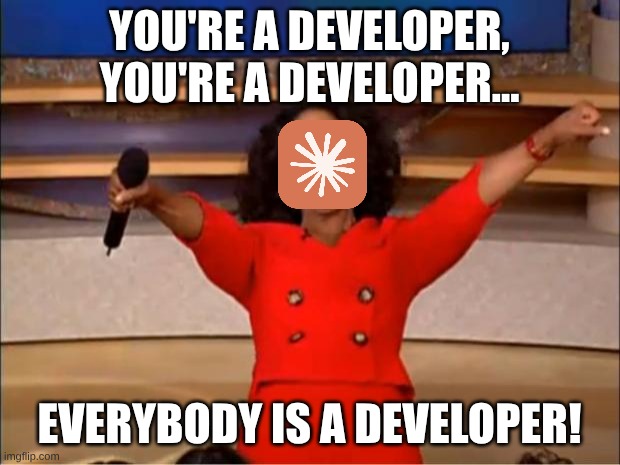 With Claude, anything is possible... | YOU'RE A DEVELOPER, YOU'RE A DEVELOPER... EVERYBODY IS A DEVELOPER! | image tagged in memes,oprah you get a,developer,claude,ai,claude clode | made w/ Imgflip meme maker