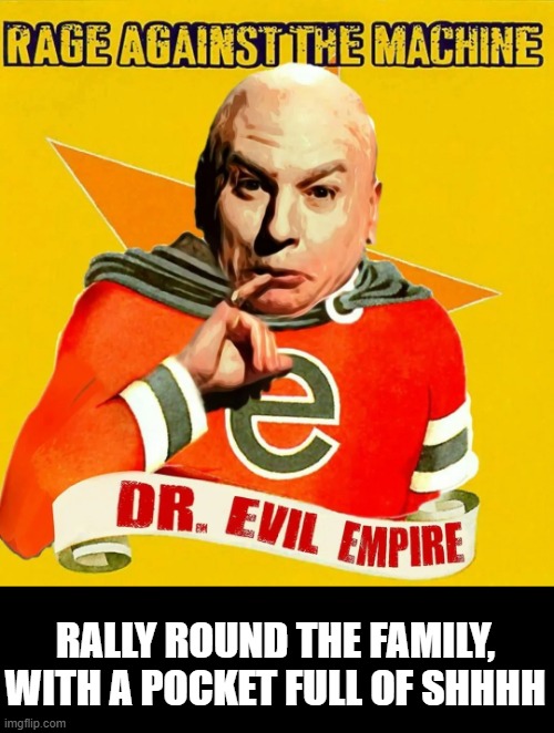 Rage Against Dr Evil | RALLY ROUND THE FAMILY, WITH A POCKET FULL OF SHHHH | image tagged in music,rage against the machine | made w/ Imgflip meme maker