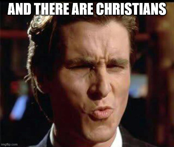 Christian Bale Ooh | AND THERE ARE CHRISTIANS | image tagged in christian bale ooh | made w/ Imgflip meme maker