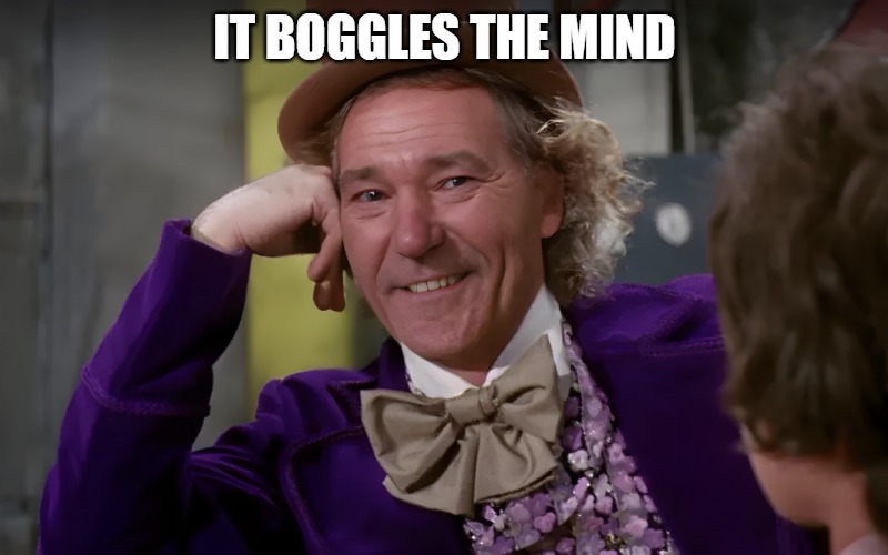louie wanka | IT BOGGLES THE MIND | image tagged in louie wanka | made w/ Imgflip meme maker