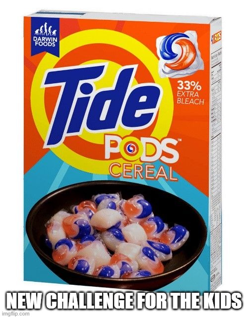 Tide Pods | NEW CHALLENGE FOR THE KIDS | image tagged in unsee juice | made w/ Imgflip meme maker