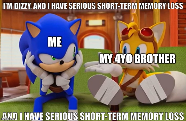 and i have serious short-term memory loss | MY 4YO BROTHER; ME | image tagged in and i have serious short-term memory loss | made w/ Imgflip meme maker