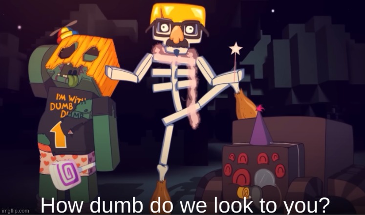 image tagged in how dumb do we look to you | made w/ Imgflip meme maker