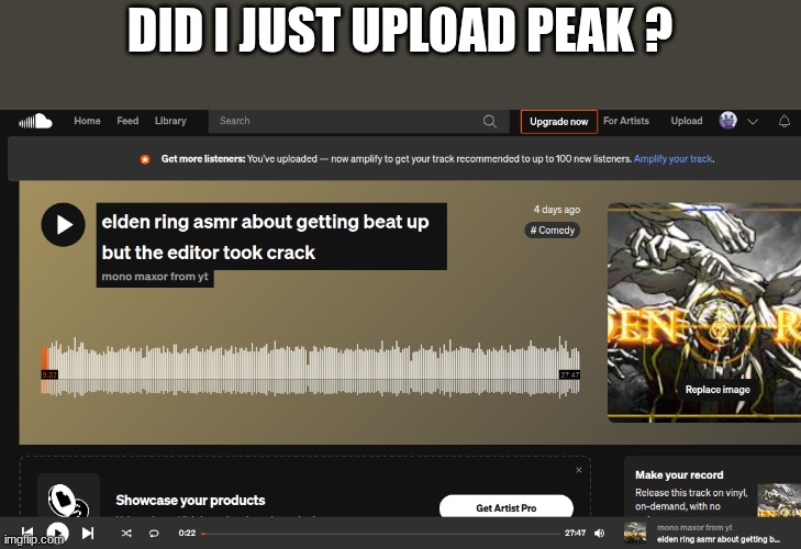 buh? | DID I JUST UPLOAD PEAK ? | made w/ Imgflip meme maker