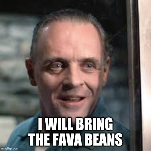 Hanibal | I WILL BRING THE FAVA BEANS | image tagged in hanibal | made w/ Imgflip meme maker