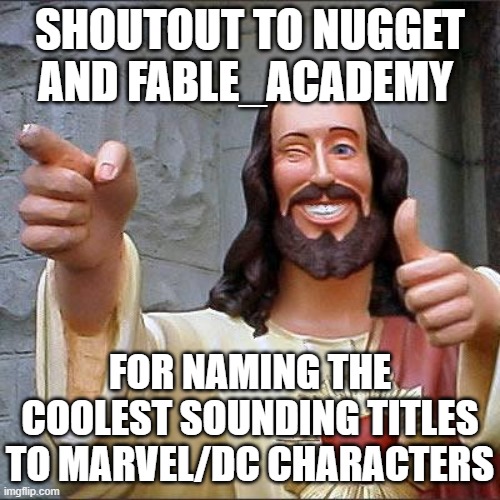 Shoutout for you two | SHOUTOUT TO NUGGET AND FABLE_ACADEMY; FOR NAMING THE COOLEST SOUNDING TITLES TO MARVEL/DC CHARACTERS | image tagged in memes,buddy christ,marvel,dc | made w/ Imgflip meme maker