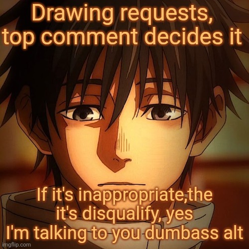 Yuta confused | Drawing requests, top comment decides it; If it's inappropriate,the it's disqualify, yes I'm talking to you dumbass alt | image tagged in yuta confused | made w/ Imgflip meme maker