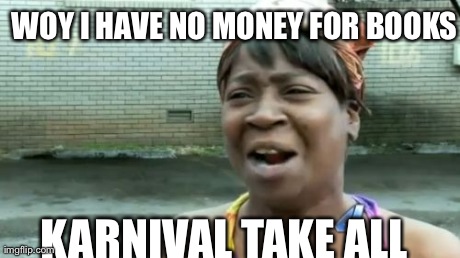 Ain't Nobody Got Time For That | WOY I HAVE NO MONEY FOR BOOKS KARNIVAL TAKE ALL | image tagged in memes,aint nobody got time for that | made w/ Imgflip meme maker