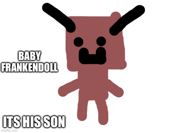 BABY FRANKENDOLL; ITS HIS SON | made w/ Imgflip meme maker