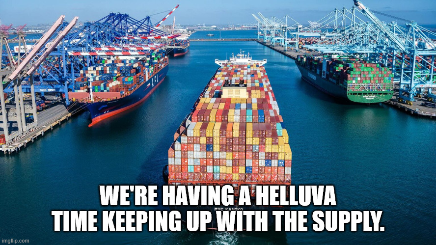 WE'RE HAVING A HELLUVA TIME KEEPING UP WITH THE SUPPLY. | made w/ Imgflip meme maker