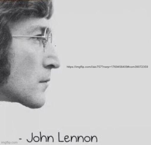 John Lennon blank quote | https://imgflip.com/i/aic757?nerp=1769456409#com39072359 | image tagged in john lennon blank quote | made w/ Imgflip meme maker