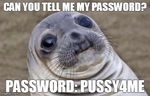 Awkward Moment Sealion Meme | CAN YOU TELL ME MY PASSWORD? PASSWORD: PUSSY4ME | image tagged in memes,awkward moment sealion | made w/ Imgflip meme maker