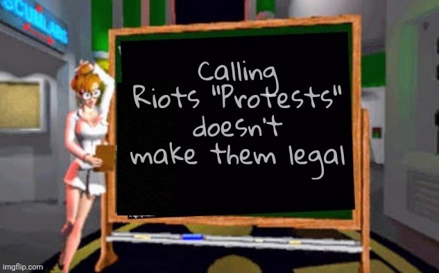 Doctor Betty Veronica | Calling Riots "Protests" doesn't make them legal | image tagged in doctor betty veronica | made w/ Imgflip meme maker