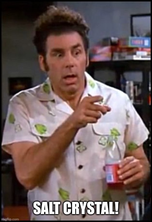 SALT CRYSTAL! | image tagged in kramer blew my mind | made w/ Imgflip meme maker