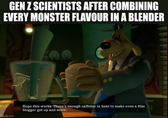 Gen Z science | GEN Z SCIENTISTS AFTER COMBINING EVERY MONSTER FLAVOUR IN A BLENDER | image tagged in science,monster energy,sam and max | made w/ Imgflip meme maker
