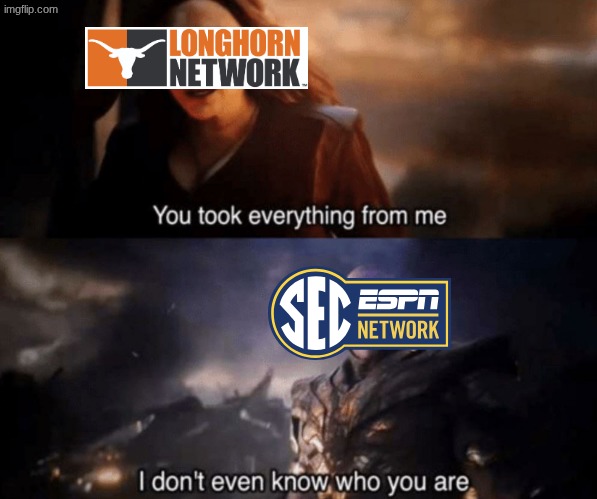 long horn network meme | image tagged in you took everything from me - i don't even know who you are,memes,longhorn,texas,nfl memes,college football | made w/ Imgflip meme maker