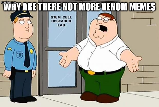 Why Are We Not Funding This  | WHY ARE THERE NOT MORE VENOM MEMES | image tagged in why are we not funding this | made w/ Imgflip meme maker