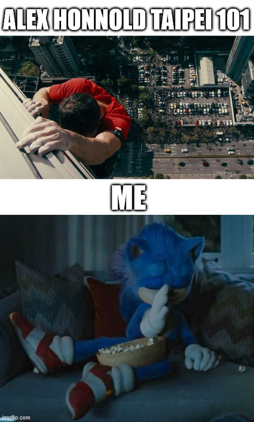 Watching Alex Honnold | ALEX HONNOLD TAIPEI 101; ME | image tagged in taipei 101,lattice climbing,alex honnold,latticeclimbing,memes,sonic the hedgehog | made w/ Imgflip meme maker