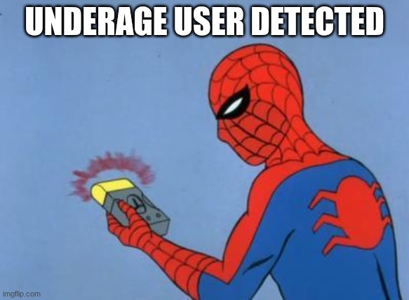 spiderman detector | UNDERAGE USER DETECTED | image tagged in spiderman detector | made w/ Imgflip meme maker